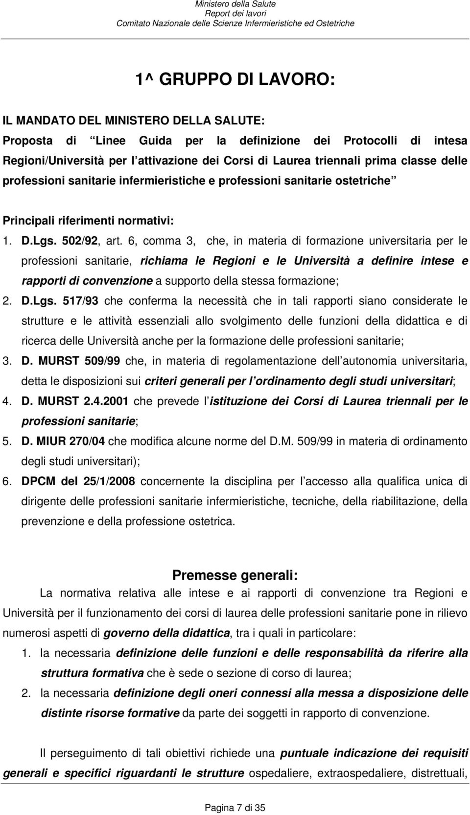 6, comma 3, che, in materia di formazione universitaria per le professioni sanitarie, richiama le Regioni e le Università a definire intese e rapporti di convenzione a supporto della stessa