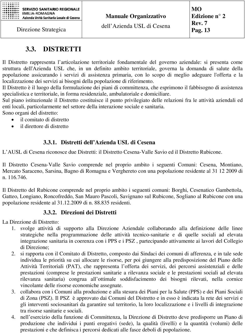 la domanda di salute della popolazione assicurando i servizi di assistenza primaria, con lo scopo di meglio adeguare l'offerta e la localizzazione dei servizi ai bisogni della popolazione di