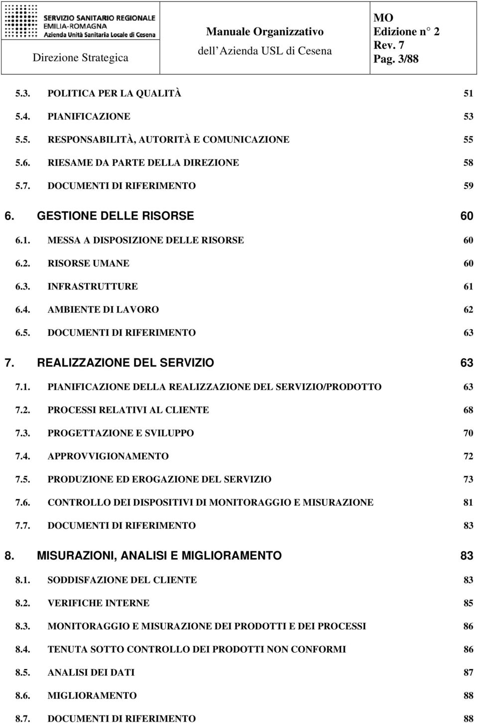 REALIZZAZIONE DEL SERVIZIO 63 7.1. PIANIFICAZIONE DELLA REALIZZAZIONE DEL SERVIZIO/PRODOTTO 63 7.2. PROCESSI RELATIVI AL CLIENTE 68 7.3. PROGETTAZIONE E SVILUPPO 70 7.4. APPROVVIGIONAMENTO 72 7.5.