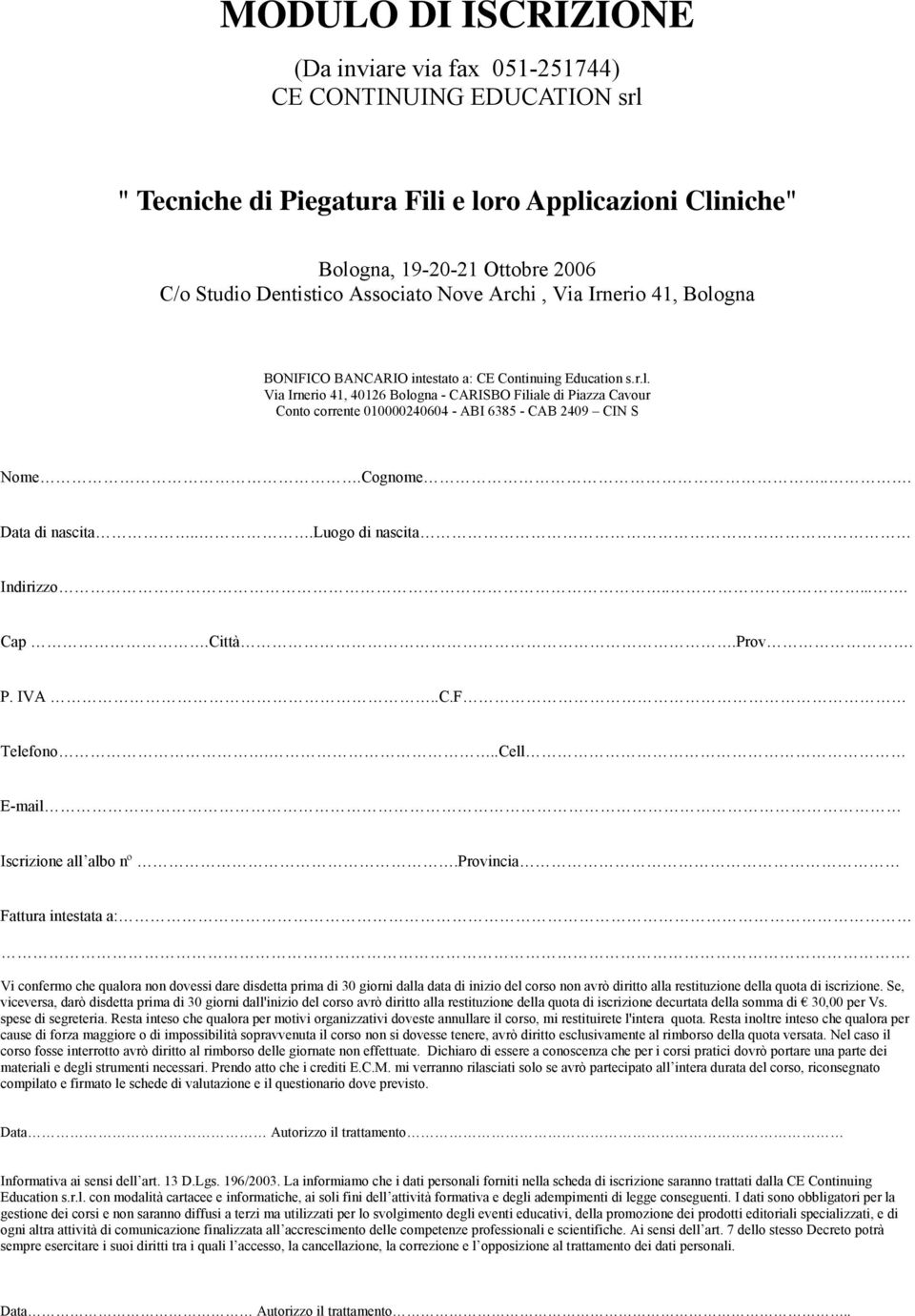 Cognome... Data di nascita...luogo di nascita Indirizzo...... Cap.Città.Prov. P. IVA..C.F Telefono...Cell E-mail Iscrizione all albo nº.provincia Fattura intestata a:.
