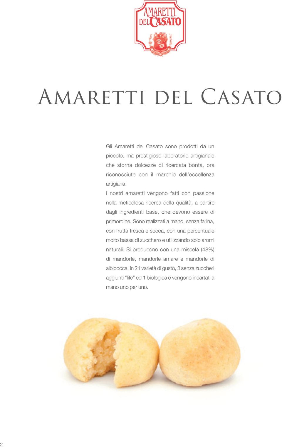 I nostri amaretti vengono fatti con passione nella meticolosa ricerca della qualità, a partire dagli ingredienti base, che devono essere di primordine.