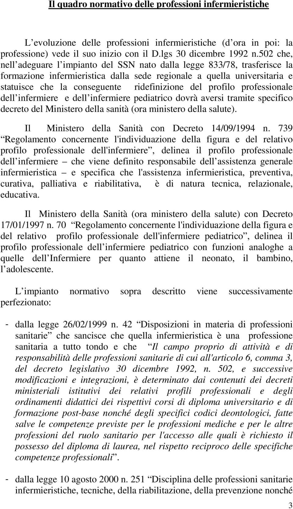 del profilo professionale dell infermiere e dell infermiere pediatrico dovrà aversi tramite specifico decreto del Ministero della sanità (ora ministero della salute).