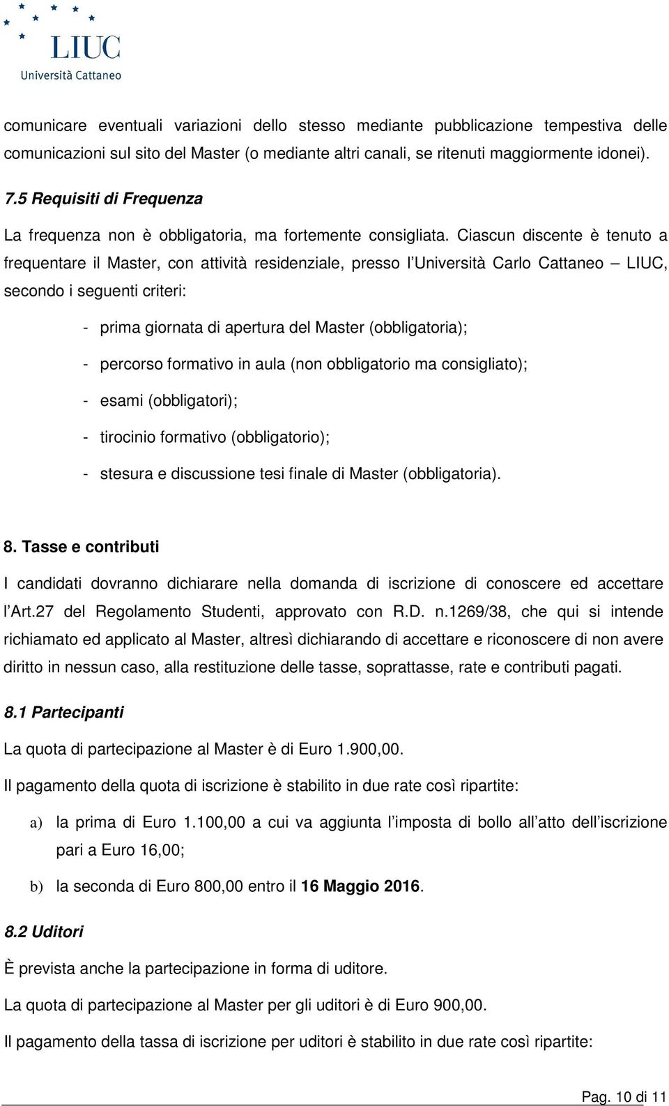 Ciascun discente è tenuto a frequentare il Master, con attività residenziale, presso l Università Carlo Cattaneo LIUC, secondo i seguenti criteri: - prima giornata di apertura del Master