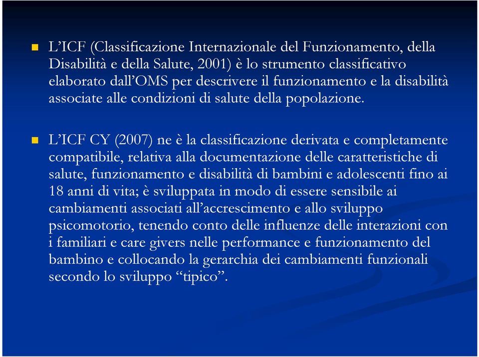 L ICF CY (2007) ne è la classificazione derivata e completamente compatibile, relativa alla documentazione delle caratteristiche di salute, funzionamento e disabilità di bambini e adolescenti