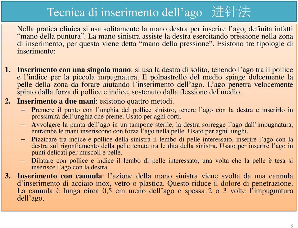 Inserimento con una singola mano: si usa la destra di solito, tenendo l ago tra il pollice e l indice per la piccola impugnatura.