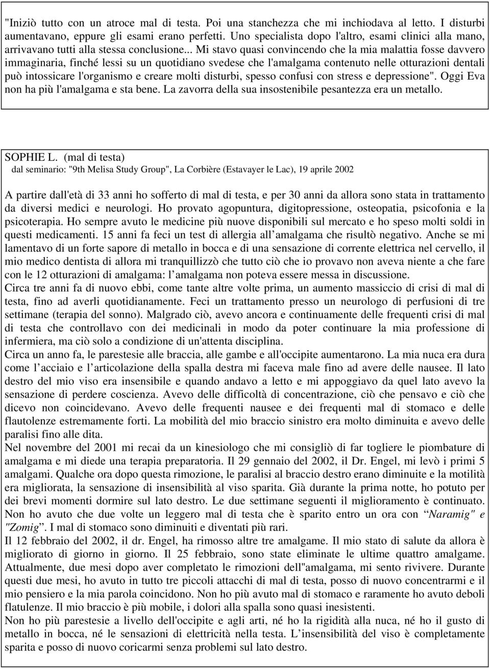 .. Mi stavo quasi convincendo che la mia malattia fosse davvero immaginaria, finché lessi su un quotidiano svedese che l'amalgama contenuto nelle otturazioni dentali può intossicare l'organismo e