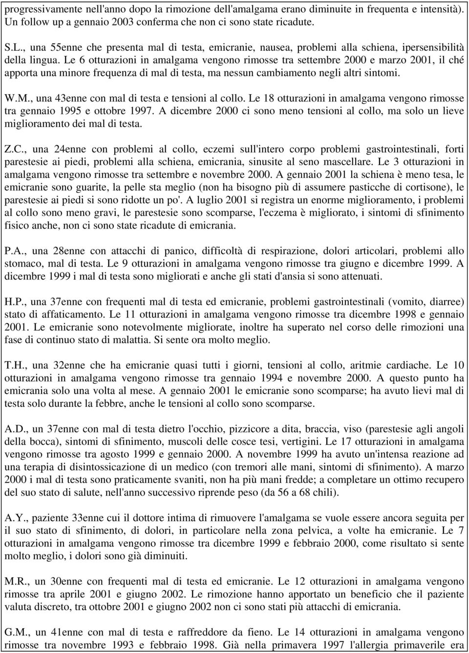 Le 6 otturazioni in amalgama vengono rimosse tra settembre 2000 e marzo 2001, il ché apporta una minore frequenza di mal di testa, ma nessun cambiamento negli altri sintomi. W.M.