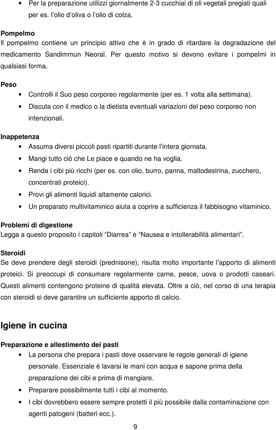 Peso Controlli il Suo peso corporeo regolarmente (per es. 1 volta alla settimana). Discuta con il medico o la dietista eventuali variazioni del peso corporeo non intenzionali.