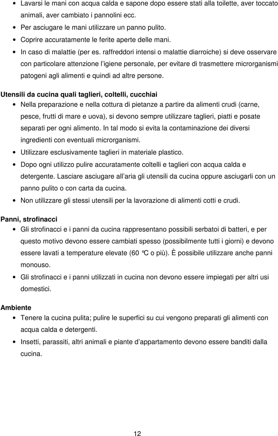 raffreddori intensi o malattie diarroiche) si deve osservare con particolare attenzione l igiene personale, per evitare di trasmettere microrganismi patogeni agli alimenti e quindi ad altre persone.