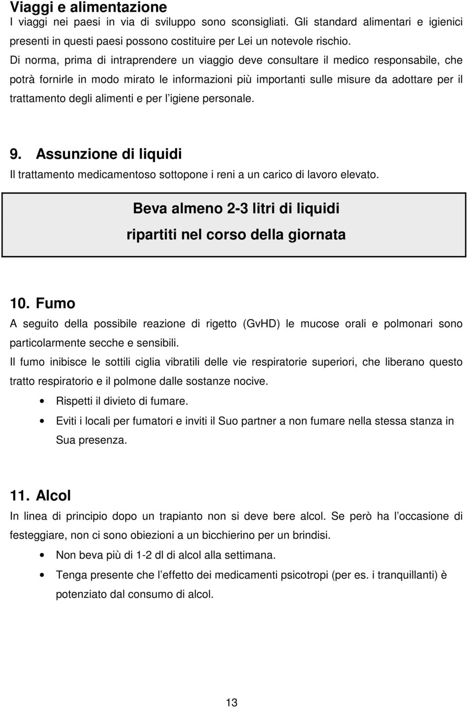 alimenti e per l igiene personale. 9. Assunzione di liquidi Il trattamento medicamentoso sottopone i reni a un carico di lavoro elevato.