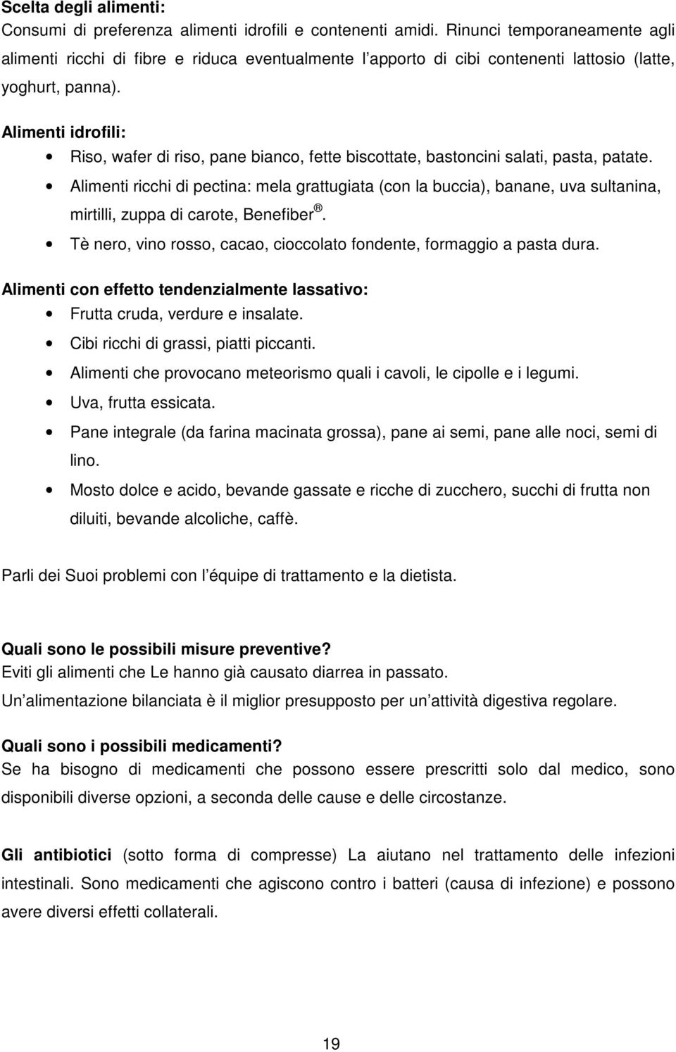 Alimenti idrofili: Riso, wafer di riso, pane bianco, fette biscottate, bastoncini salati, pasta, patate.