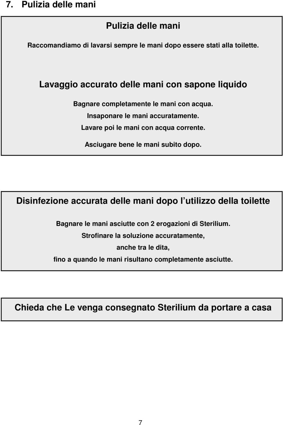 Lavare poi le mani con acqua corrente. Asciugare bene le mani subito dopo.