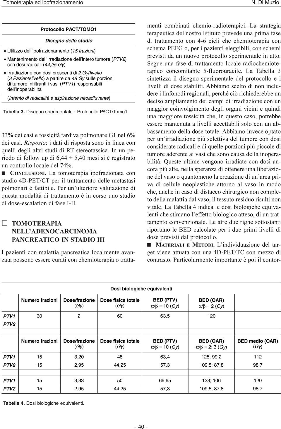 dosi crescenti di 2 Gy/livello (3 Pazienti/livello) a partire da 48 Gy sulle porzioni di tumore infiltranti i vasi (PTV1) responsabili dell inoperabilità (Intento di radicalità e aspirazione