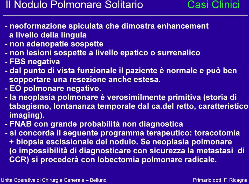 - la neoplasia polmonare è verosimilmente primitiva (storia di tabagismo, lontananza temporale dal ca.del retto, caratteristico imaging).