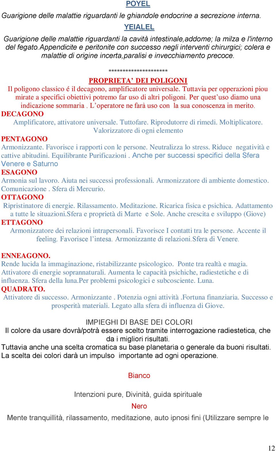 ********************* PROPRIETA DEI POLIGONI Il poligono classico é il decagono, amplificatore universale. Tuttavia per opperazioni piou mirate a specifici obiettivi potremo far uso di altri poligoni.