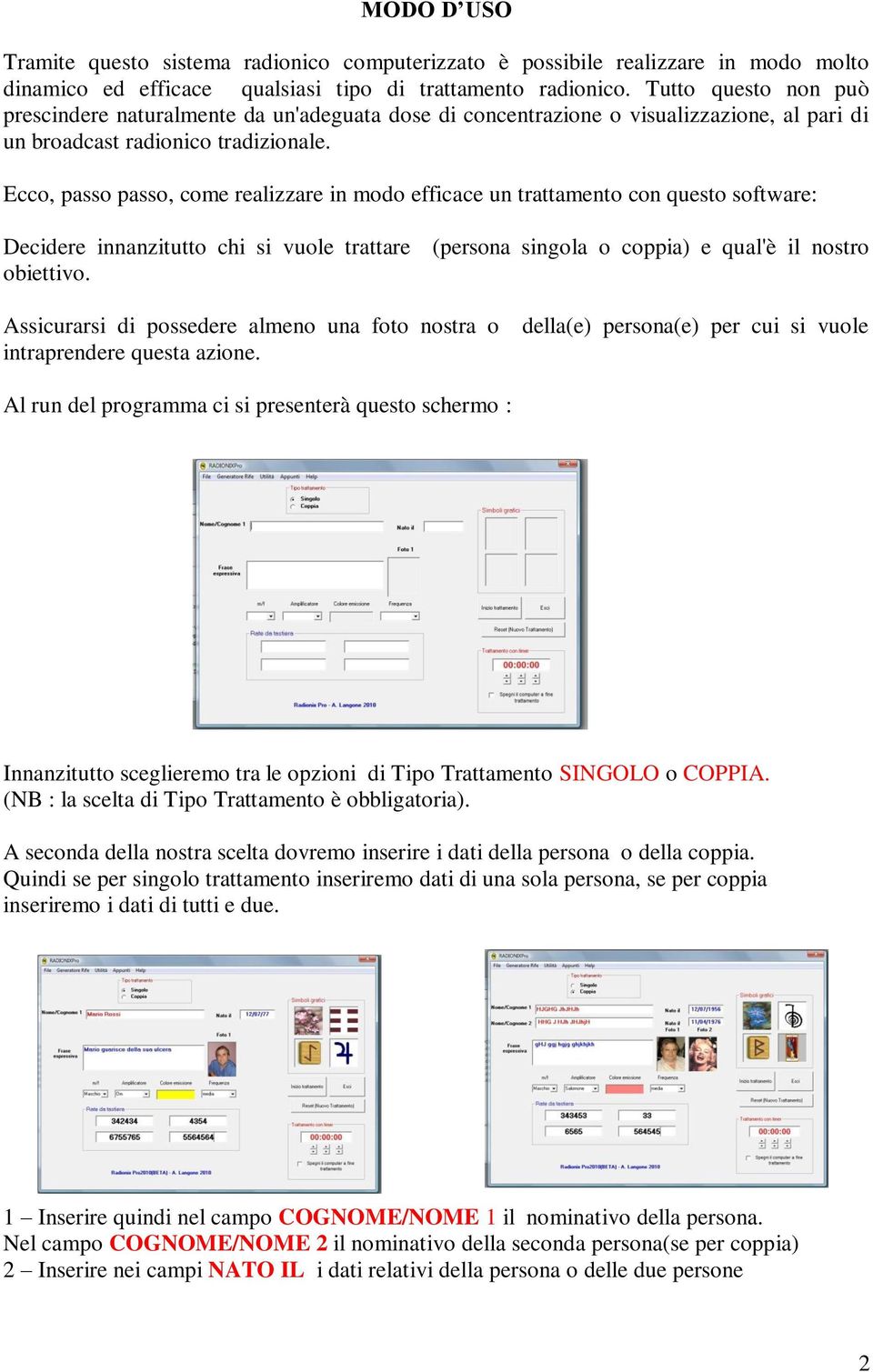 Ecco, passo passo, come realizzare in modo efficace un trattamento con questo software: Decidere innanzitutto chi si vuole trattare (persona singola o coppia) e qual'è il nostro obiettivo.