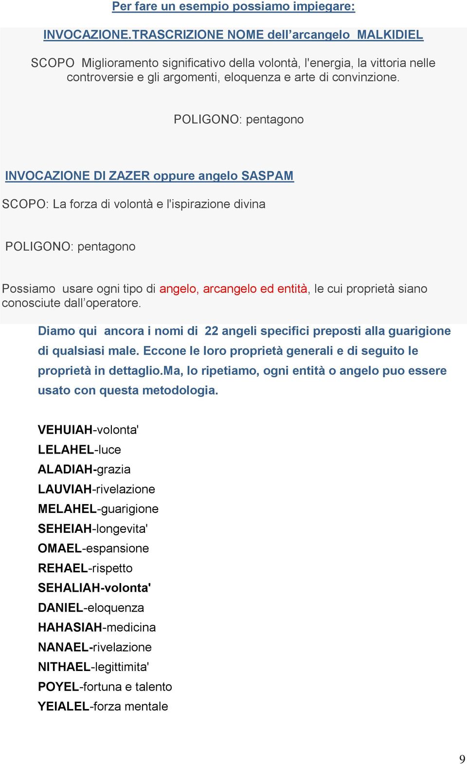 POLIGONO: pentagono INVOCAZIONE DI ZAZER oppure angelo SASPAM SCOPO: La forza di volontà e l'ispirazione divina POLIGONO: pentagono Possiamo usare ogni tipo di angelo, arcangelo ed entità, le cui