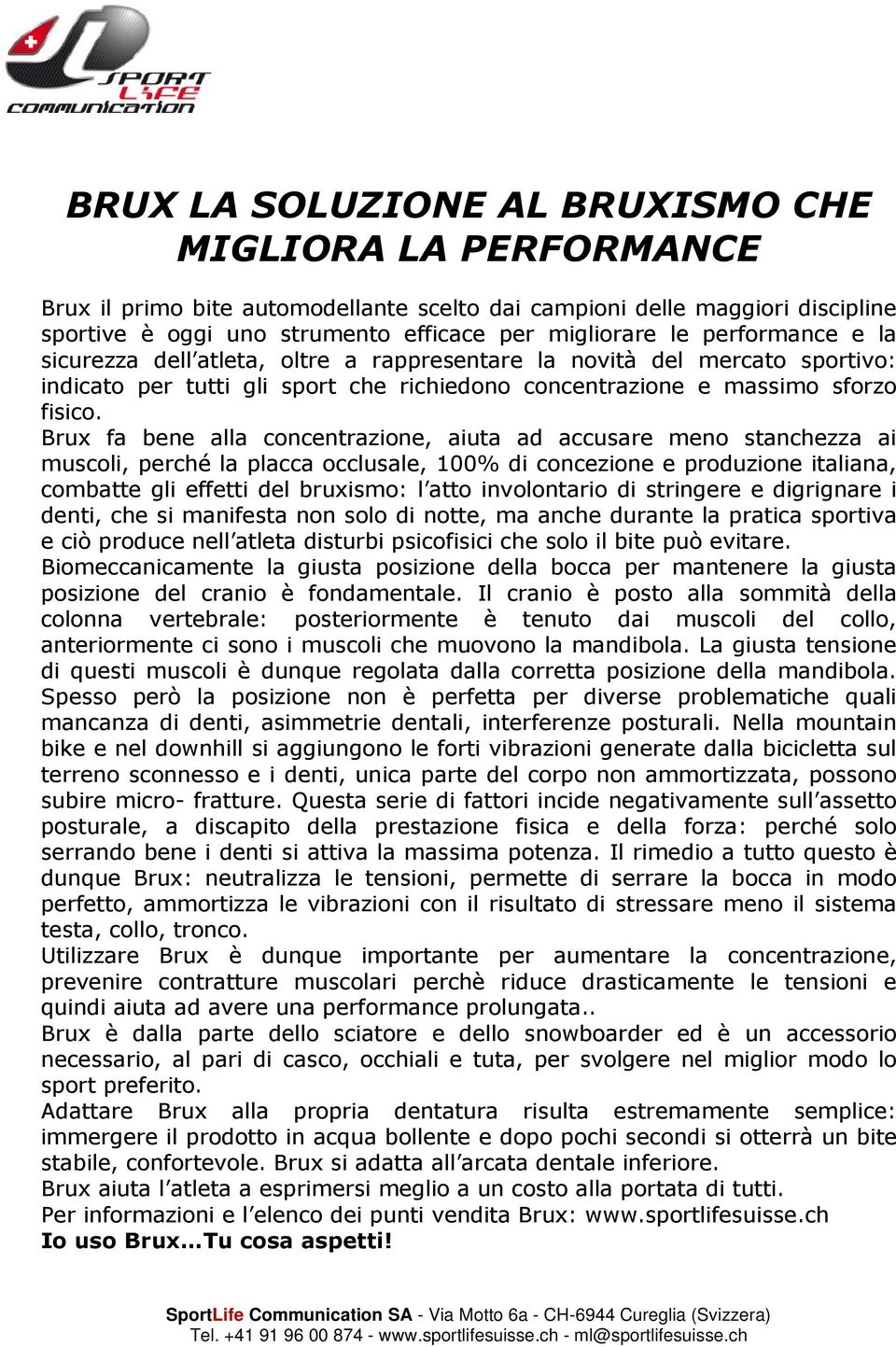 Brux fa bene alla concentrazione, aiuta ad accusare meno stanchezza ai muscoli, perché la placca occlusale, 100% di concezione e produzione italiana, combatte gli effetti del bruxismo: l atto