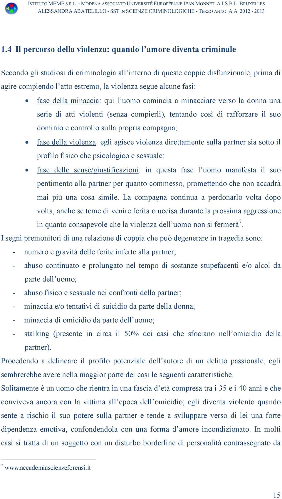 propria compagna; fase della violenza: egli agisce violenza direttamente sulla partner sia sotto il profilo fisico che psicologico e sessuale; fase delle scuse/giustificazioni: in questa fase l uomo