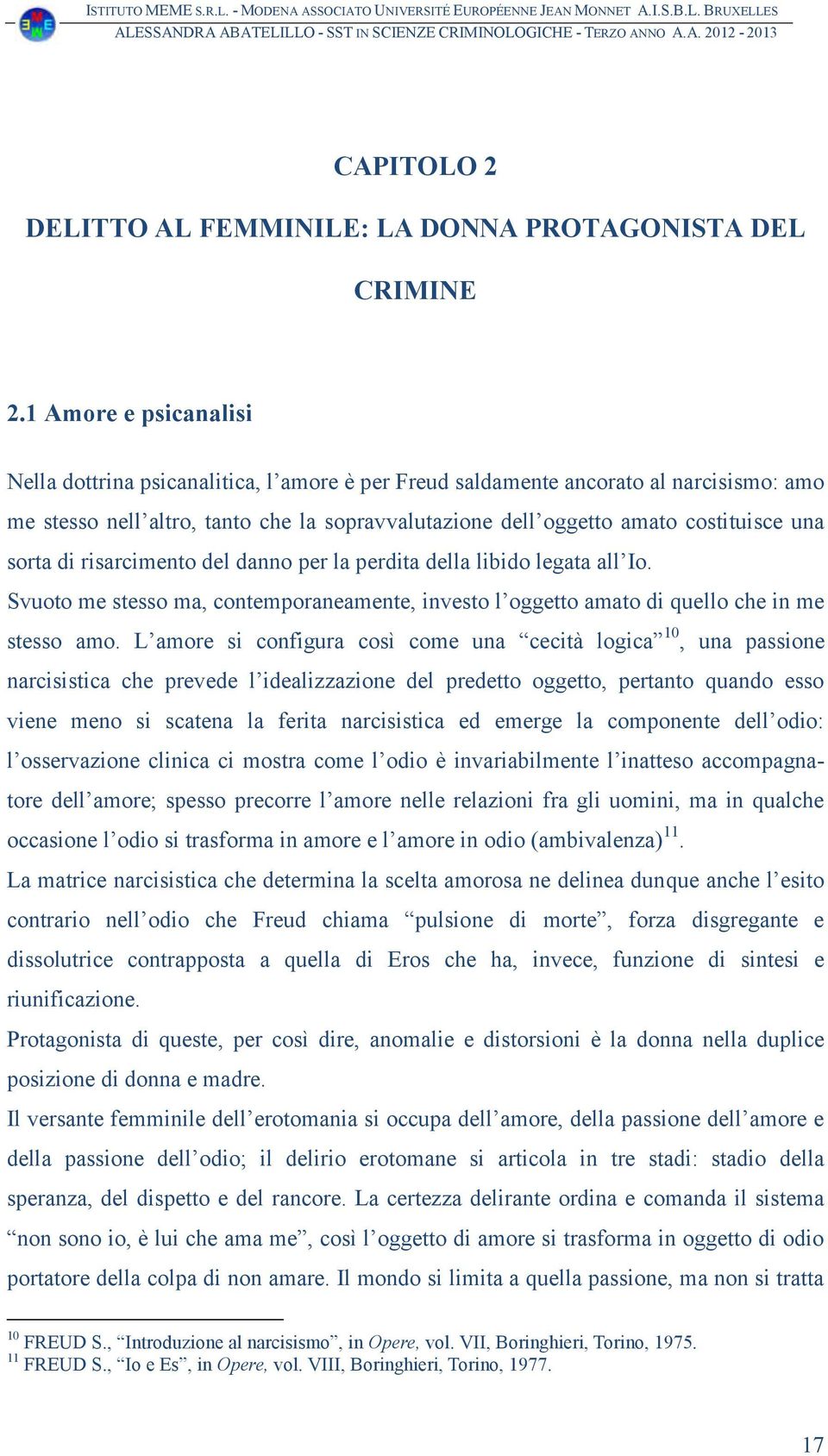 sorta di risarcimento del danno per la perdita della libido legata all Io. Svuoto me stesso ma, contemporaneamente, investo l oggetto amato di quello che in me stesso amo.