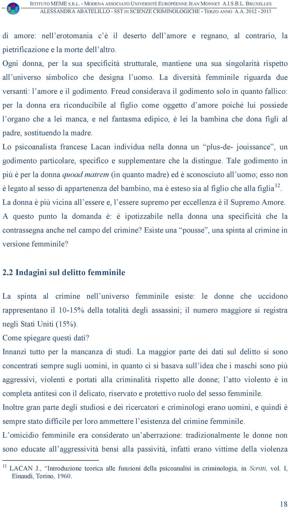 Freud considerava il godimento solo in quanto fallico: per la donna era riconducibile al figlio come oggetto d amore poiché lui possiede l organo che a lei manca, e nel fantasma edipico, è lei la