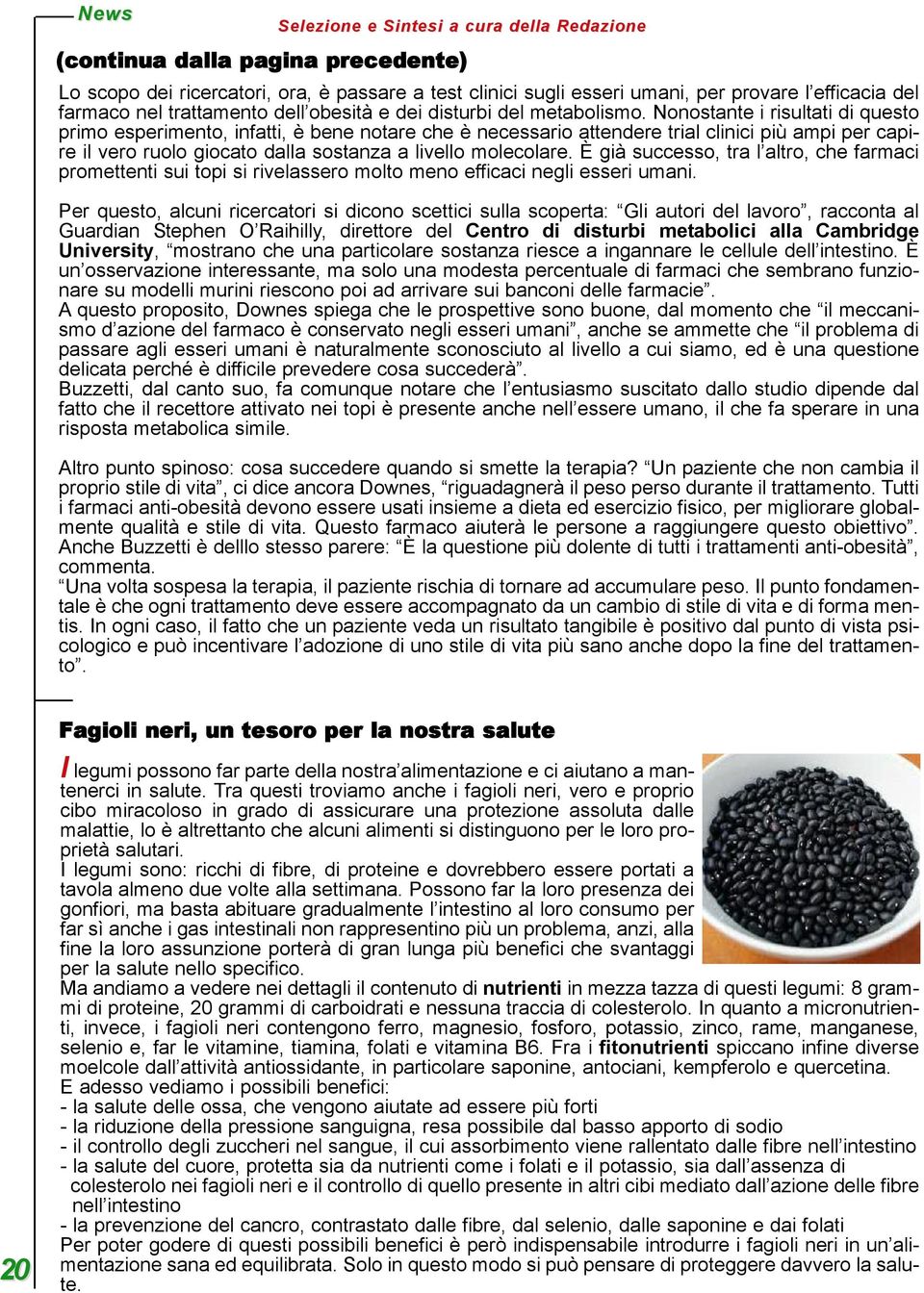 Nonostante i risultati di questo primo esperimento, infatti, è bene notare che è necessario attendere trial clinici più ampi per capire il vero ruolo giocato dalla sostanza a livello molecolare.