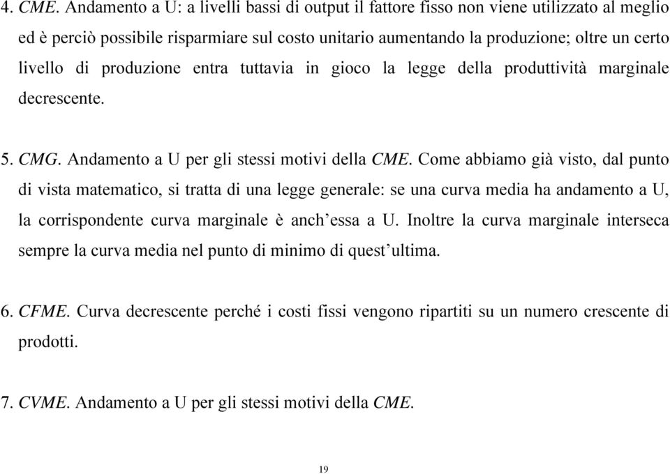 produzione entra tuttavia in gioco la legge della produttività marginale decrescente. 5. CMG. Andamento a U per gli stessi motivi della CME.