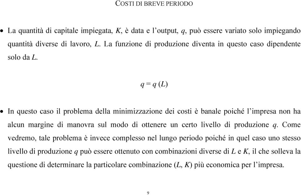 q = q (L) In questo caso il problema della minimizzazione dei costi è banale poiché l impresa non ha alcun margine di manovra sul modo di ottenere un certo livello di