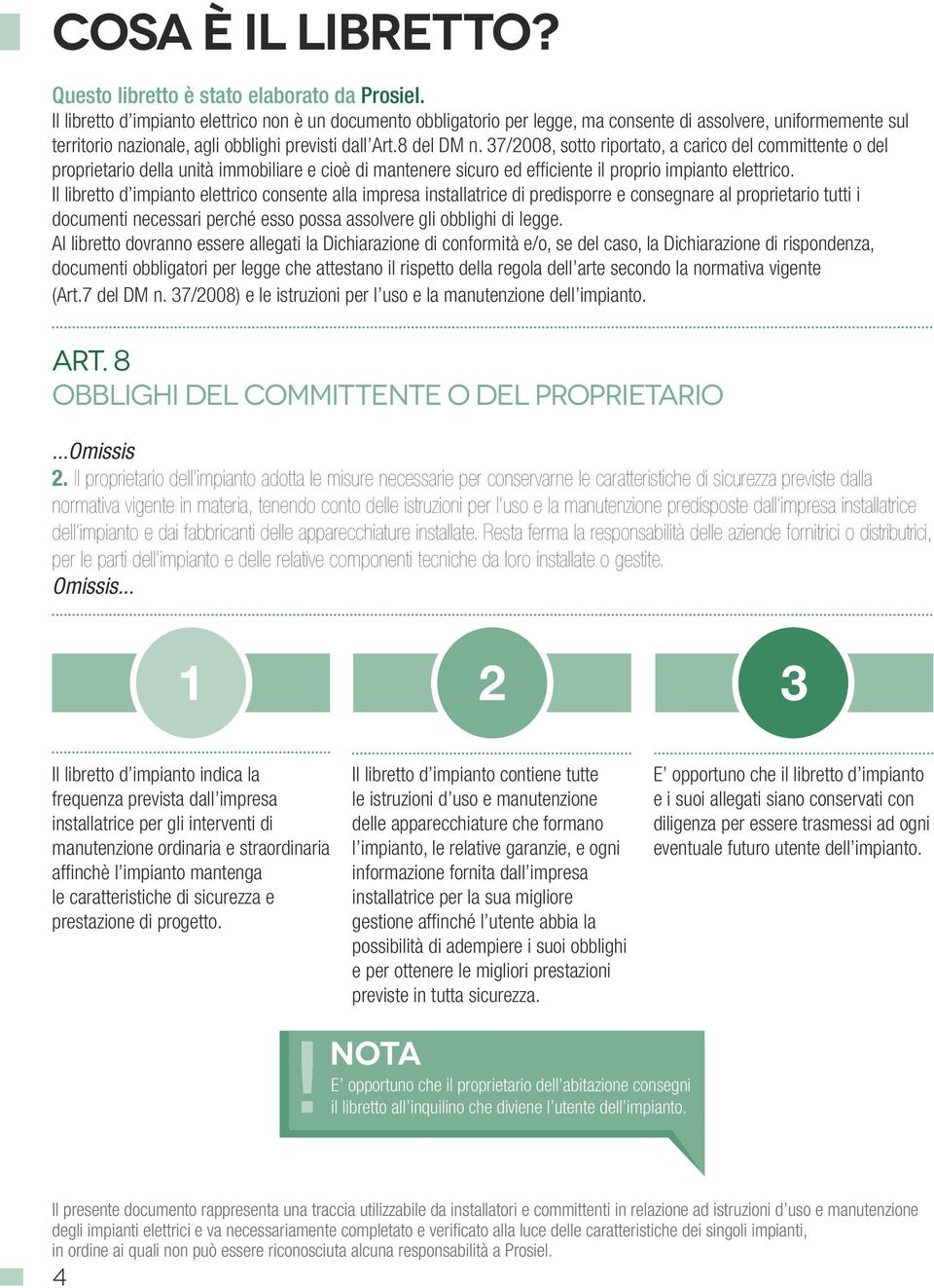 37/2008, sotto riportato, a carico del committente o del proprietario della unità immobiliare e cioè di mantenere sicuro ed efficiente il proprio impianto elettrico.