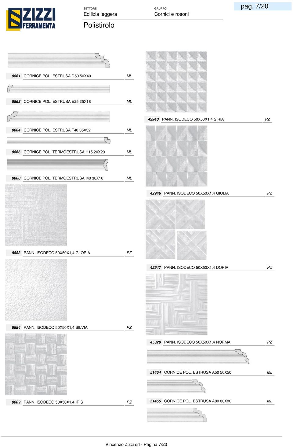 TERMOESTRUSA I40 38X16 8883 PANN. ISODECO 50X50X1,4 GLORIA 8884 PANN. ISODECO 50X50X1,4 SILVIA 8889 PANN. ISODECO 50X50X1,4 IRIS 42946 PANN.