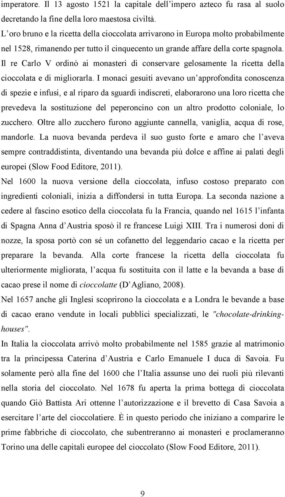 Il re Carlo V ordinò ai monasteri di conservare gelosamente la ricetta della cioccolata e di migliorarla.