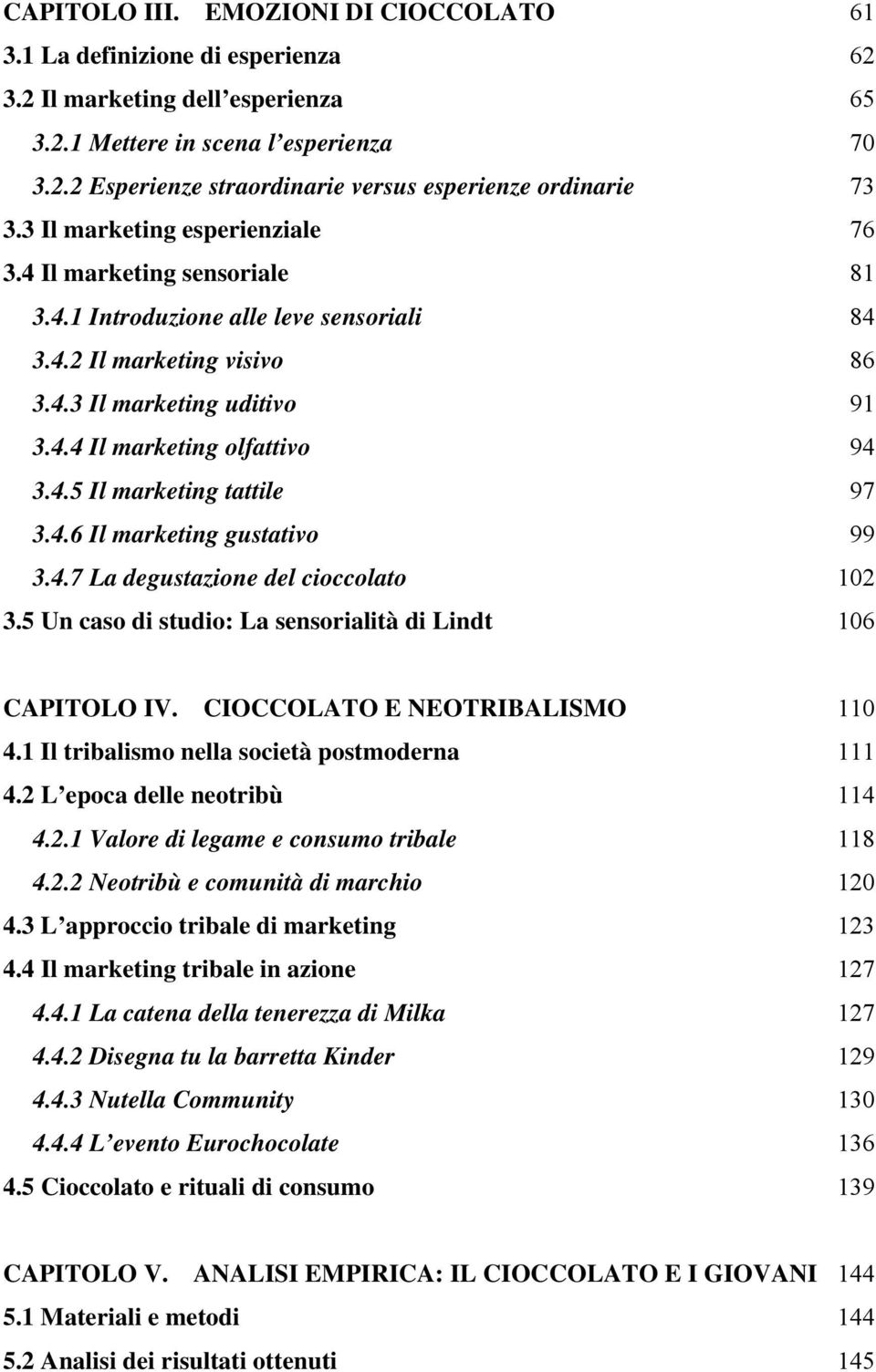 .. 94 3.4.5 Il marketing tattile... 97 3.4.6 Il marketing gustativo... 99 3.4.7 La degustazione del cioccolato... 102 3.5 Un caso di studio: La sensorialità di Lindt... 106 CAPITOLO IV.