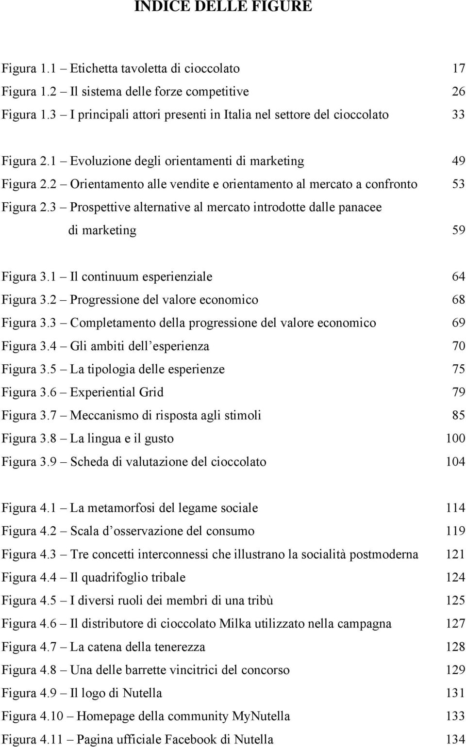 3 Prospettive alternative al mercato introdotte dalle panacee di marketing... 59 Figura 3.1 Il continuum esperienziale... 64 Figura 3.2 Progressione del valore economico... 68 Figura 3.