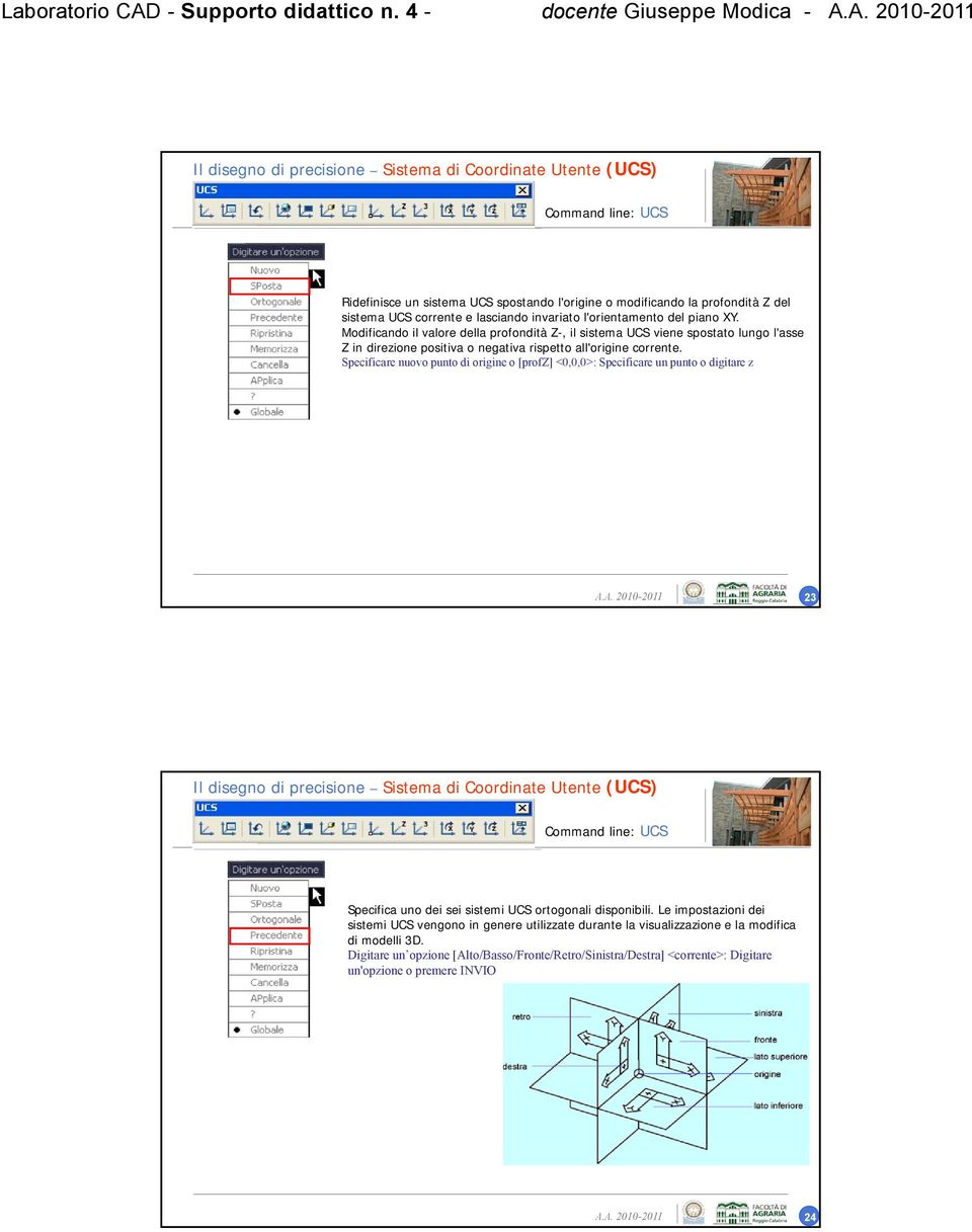 UCS corrente e lasciando invariato l'orientamento del piano XY.