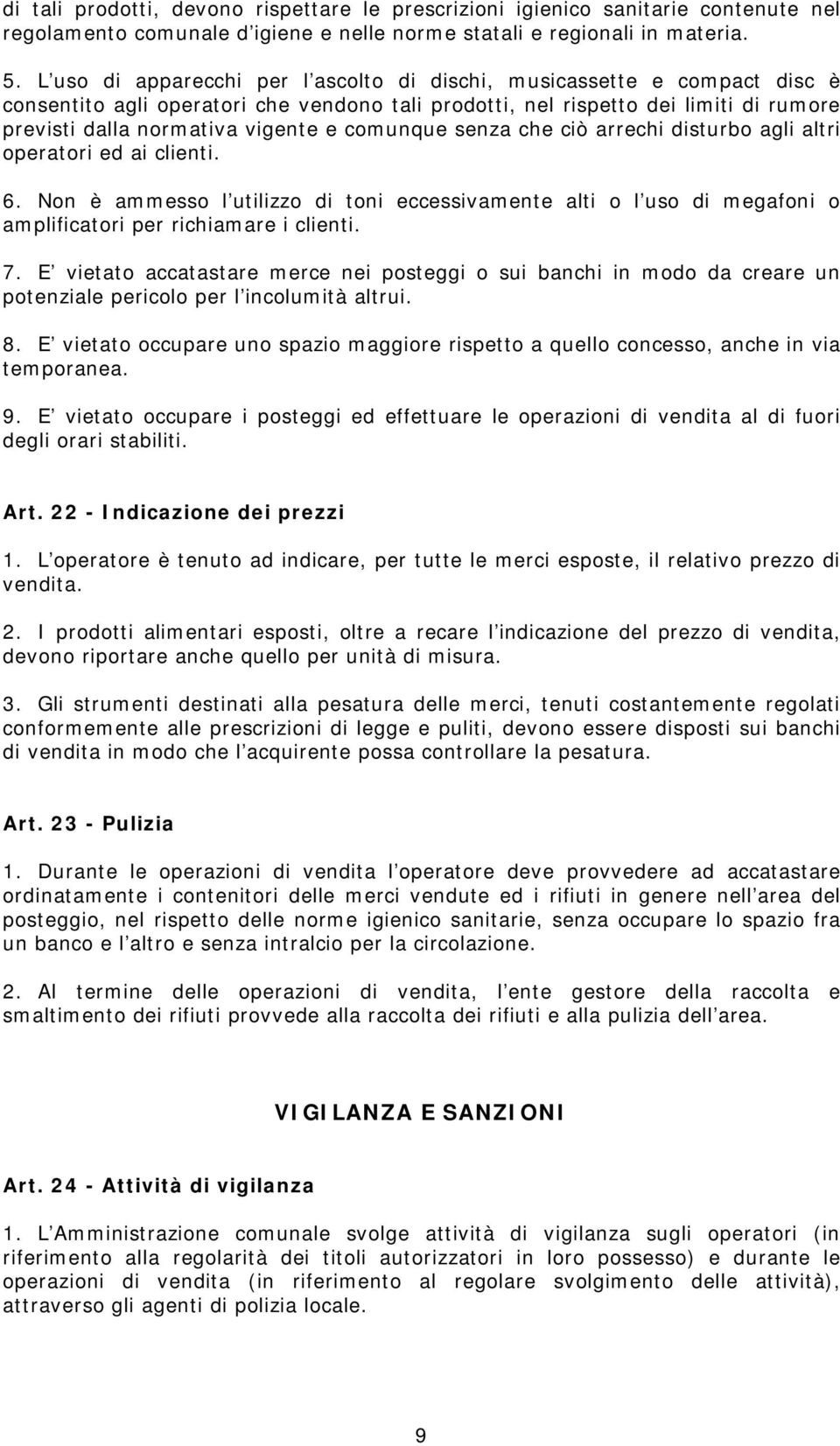 comunque senza che ciò arrechi disturbo agli altri operatori ed ai clienti. 6. Non è ammesso l utilizzo di toni eccessivamente alti o l uso di megafoni o amplificatori per richiamare i clienti. 7.