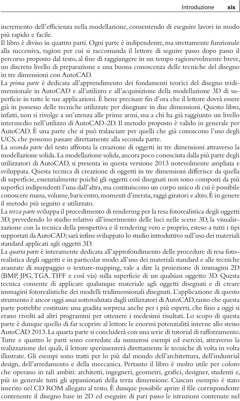 tempo ragionevolmente breve, un discreto livello di preparazione e una buona conoscenza delle tecniche del disegno in tre dimensioni con AutoCAD.