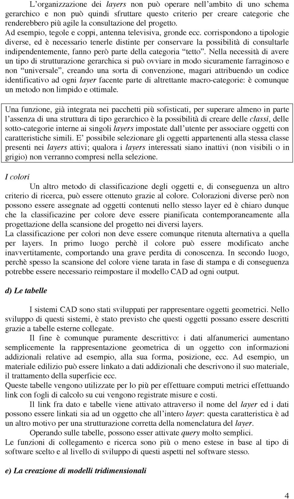 corrispondono a tipologie diverse, ed è necessario tenerle distinte per conservare la possibilità di consultarle indipendentemente, fanno però parte della categoria tetto.