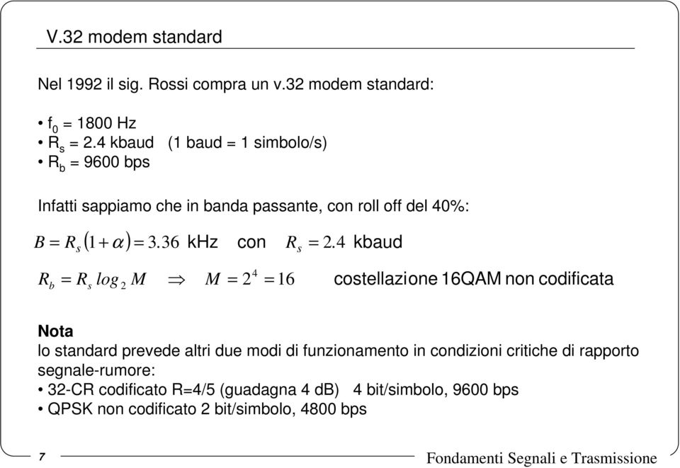 4 kbaud = R α s s = R b = R log M s 2 4 2 M = = 6 costellazione 6QAM non codificata Nota lo standard prevede altri due modi di
