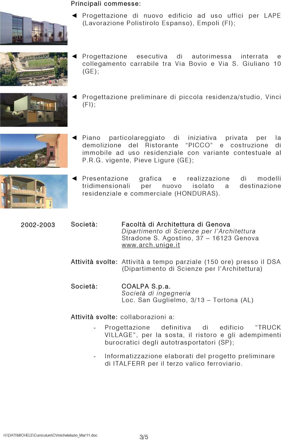 Giuliano 10 (GE); Progettazione preliminare di piccola residenza/studio, Vinci (FI); Piano particolareggiato di iniziativa privata per la demolizione del Ristorante PICCO e costruzione di immobile ad
