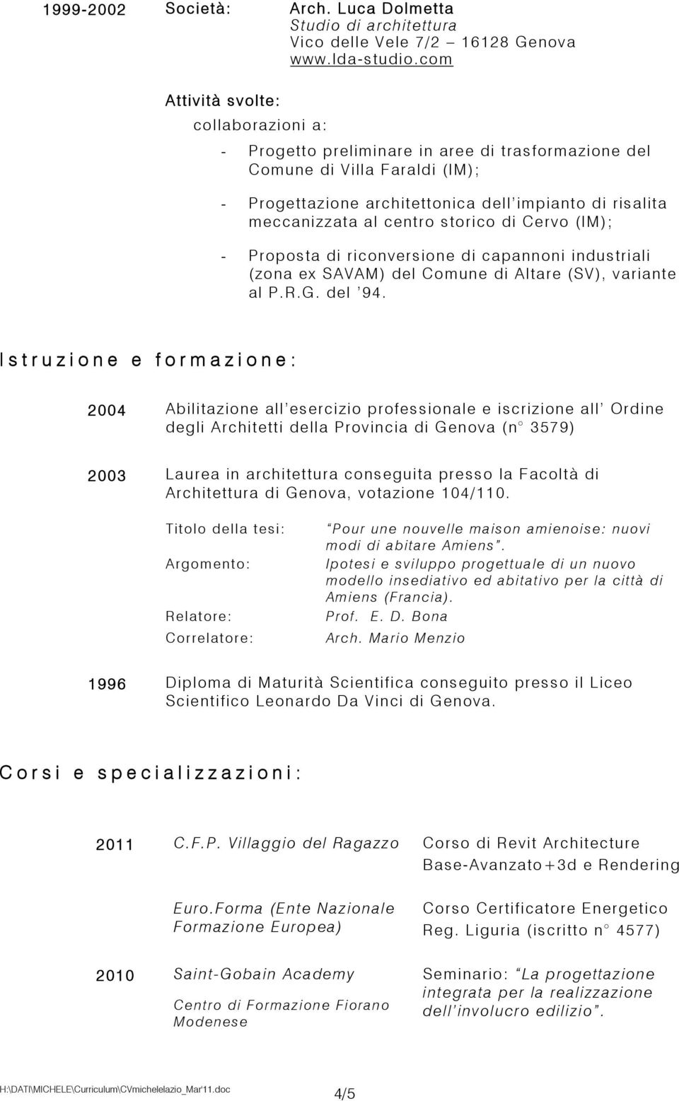 centro storico di Cervo (IM); - Proposta di riconversione di capannoni industriali (zona ex SAVAM) del Comune di Altare (SV), variante al P.R.G. del 94.