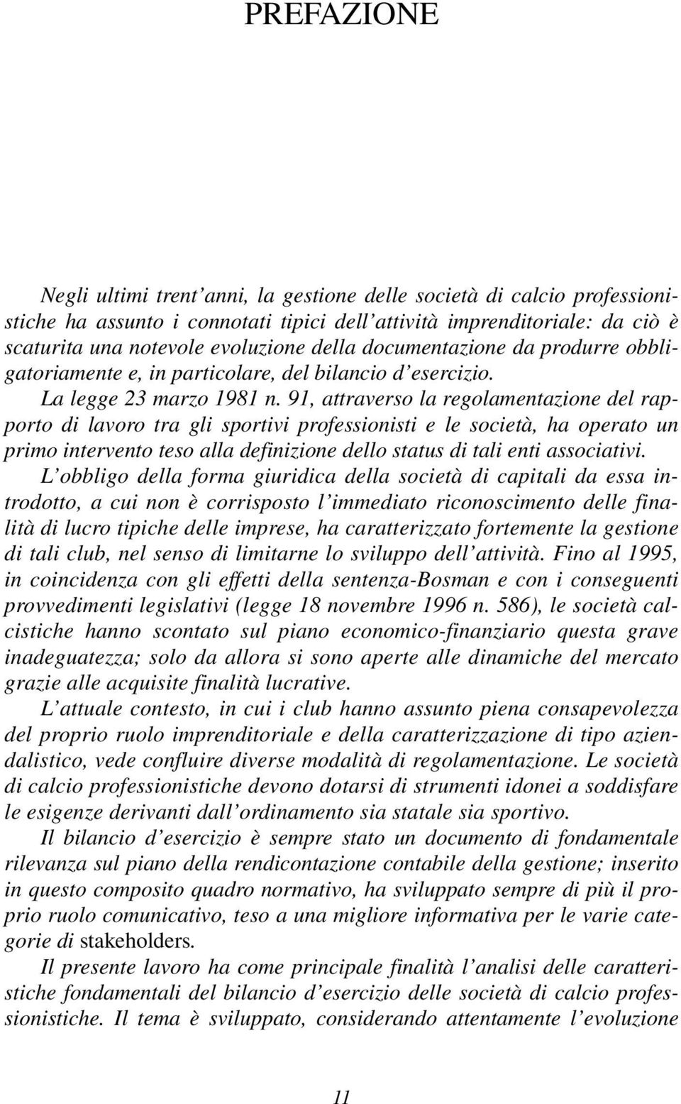 91, attraverso la regolamentazione del rapporto di lavoro tra gli sportivi professionisti e le società, ha operato un primo intervento teso alla definizione dello status di tali enti associativi.