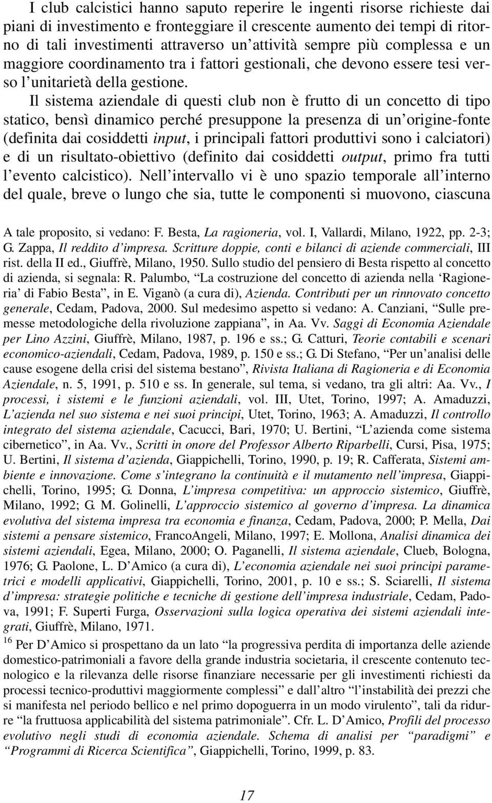 Il sistema aziendale di questi club non è frutto di un concetto di tipo statico, bensì dinamico perché presuppone la presenza di un origine-fonte (definita dai cosiddetti input, i principali fattori