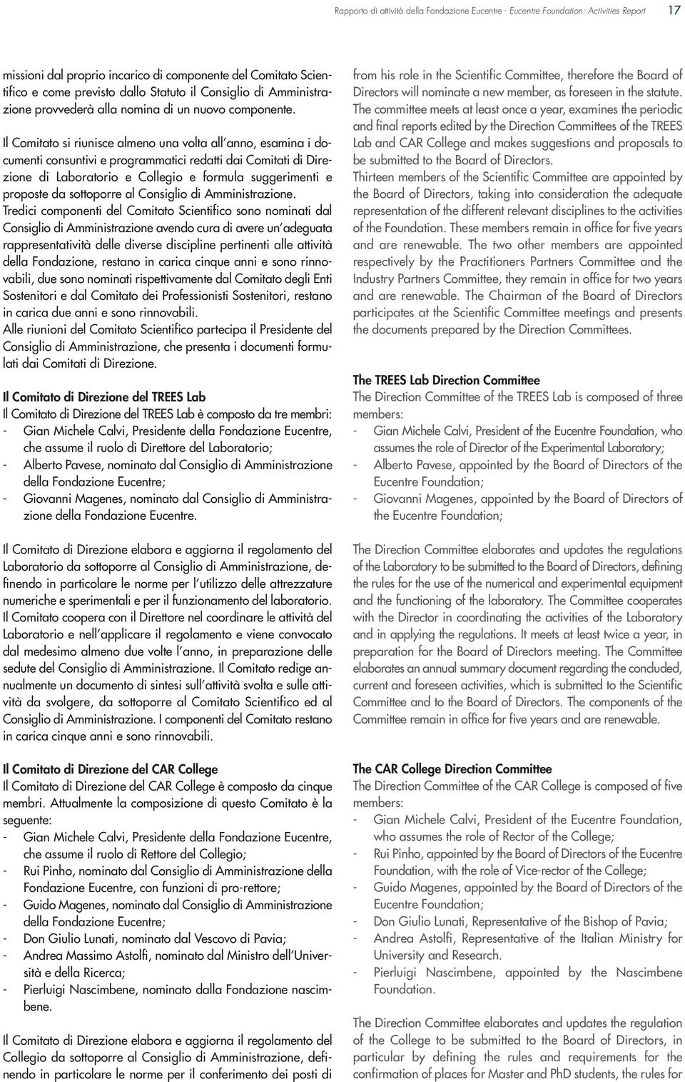 Il Comitato si riunisce almeno una volta all anno, esamina i documenti consuntivi e programmatici redatti dai Comitati di Direzione di Laboratorio e Collegio e formula suggerimenti e proposte da