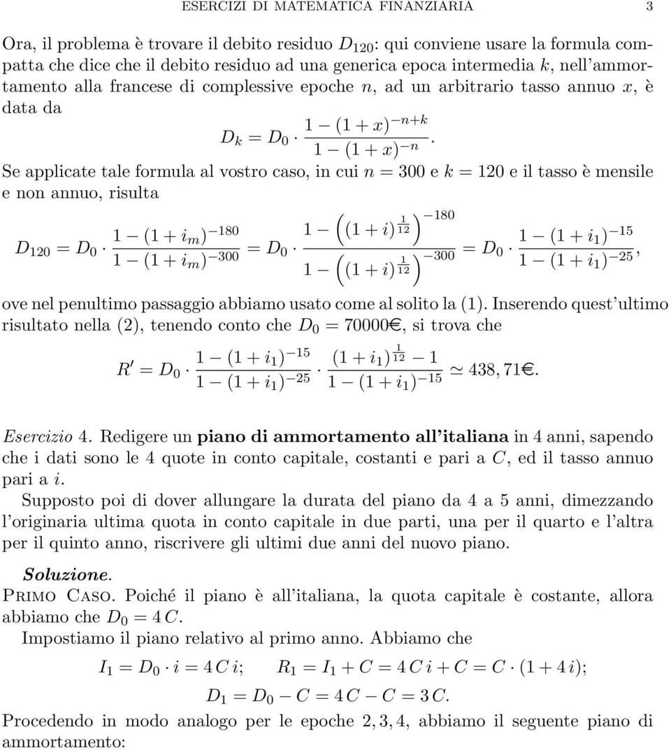 Se applicate tale formula al vostro caso, in cui n = 300 e k = 120 e il tasso è mensile e non annuo, risulta D 120 = D 0 1 (1 + i m) 180 1 (1 + i m ) 300 = D 0 ( 1 1 (1 + i) 1 12 ( (1 + i) 1 12 ) 180