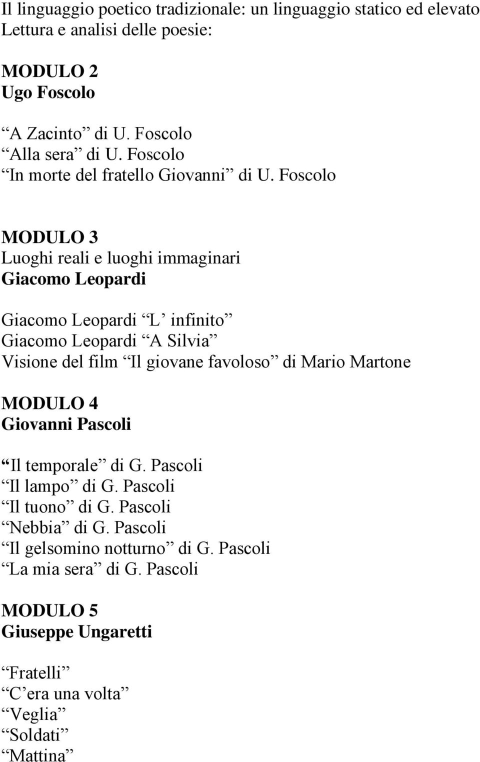 Foscolo MODULO 3 Luoghi reali e luoghi immaginari Giacomo Leopardi Giacomo Leopardi L infinito Giacomo Leopardi A Silvia Visione del film Il giovane favoloso