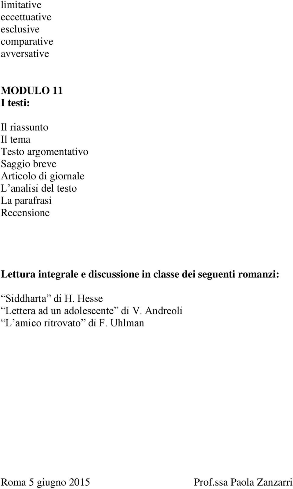 Lettura integrale e discussione in classe dei seguenti romanzi: Siddharta di H.