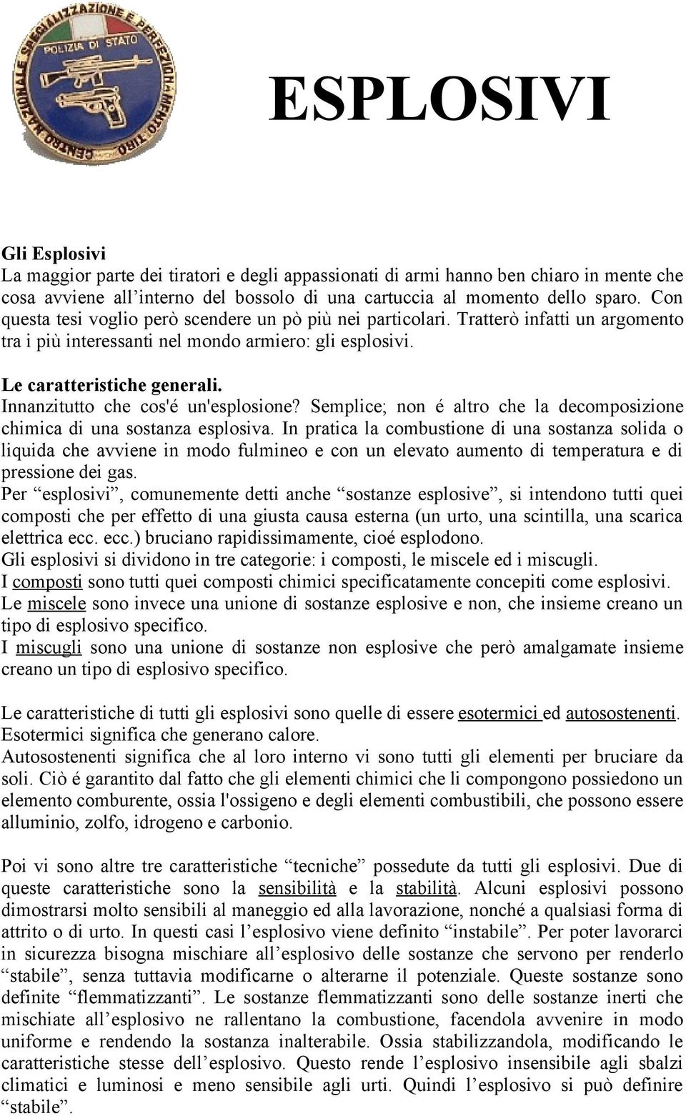 Innanzitutto che cos'é un'esplosione? Semplice; non é altro che la decomposizione chimica di una sostanza esplosiva.