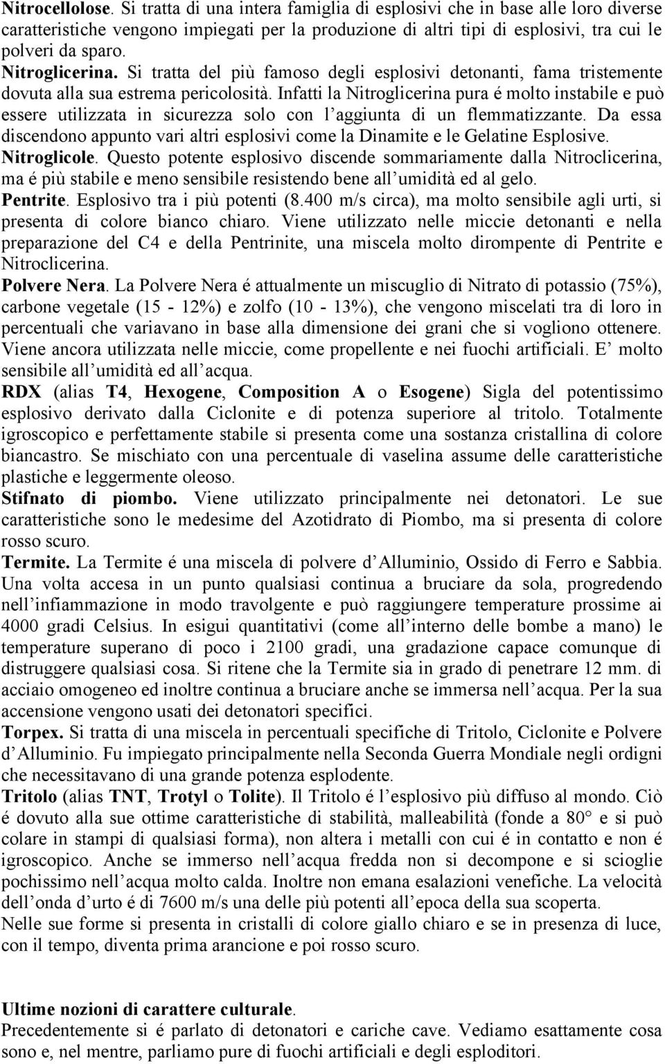 Infatti la Nitroglicerina pura é molto instabile e può essere utilizzata in sicurezza solo con l aggiunta di un flemmatizzante.