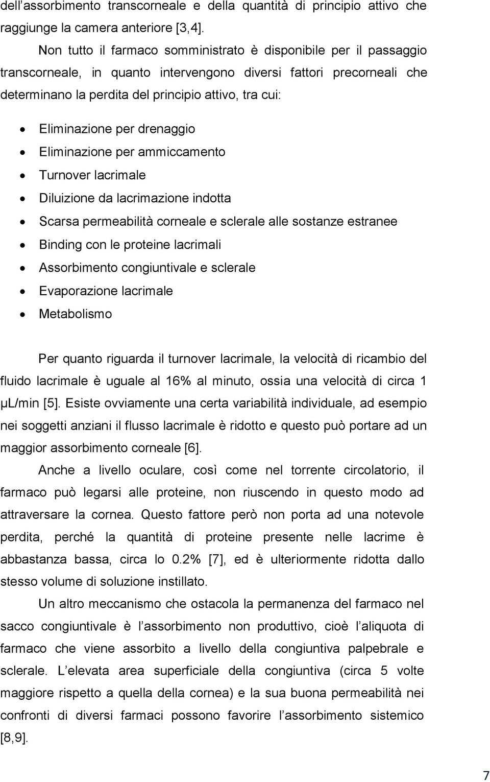 Eliminazione per drenaggio Eliminazione per ammiccamento Turnover lacrimale Diluizione da lacrimazione indotta Scarsa permeabilità corneale e sclerale alle sostanze estranee Binding con le proteine