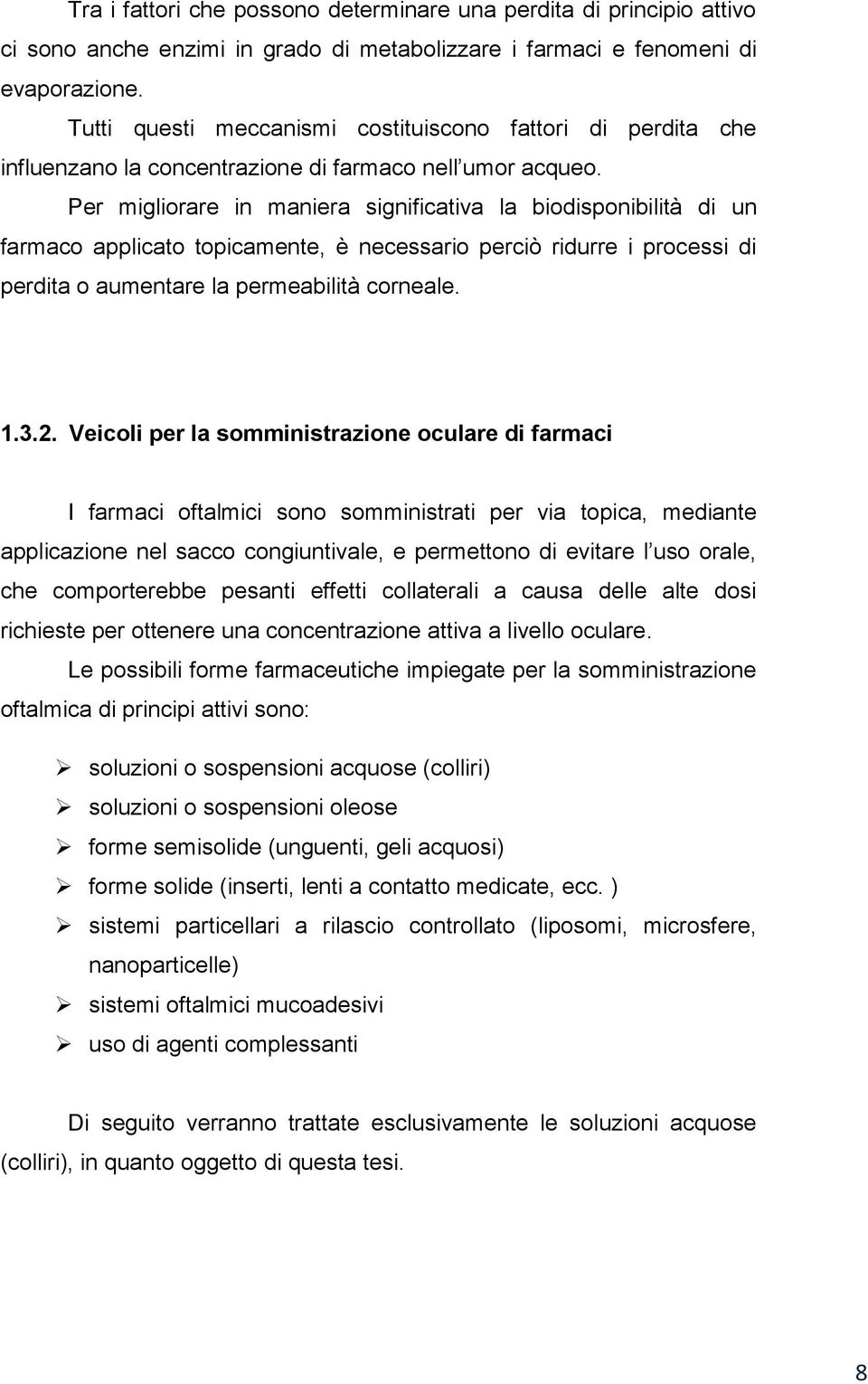 Per migliorare in maniera significativa la biodisponibilità di un farmaco applicato topicamente, è necessario perciò ridurre i processi di perdita o aumentare la permeabilità corneale. 1.3.2.